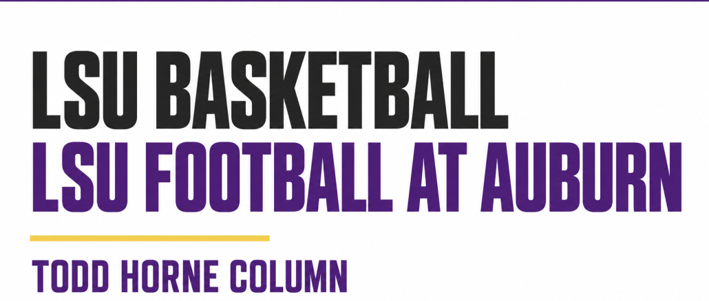 Todd Horne column on LSU Basketball and LSU football at Auburn