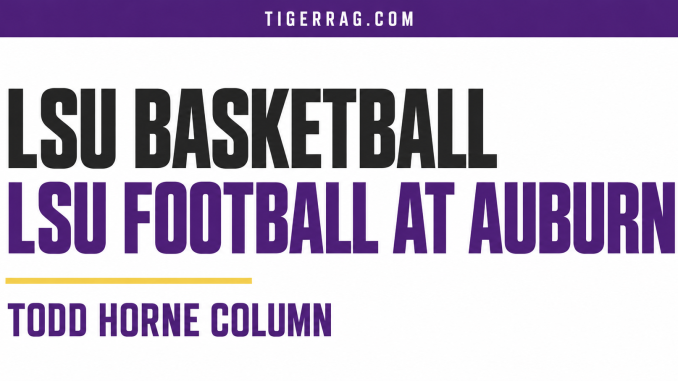 Todd Horne column on LSU Basketball and LSU football at Auburn